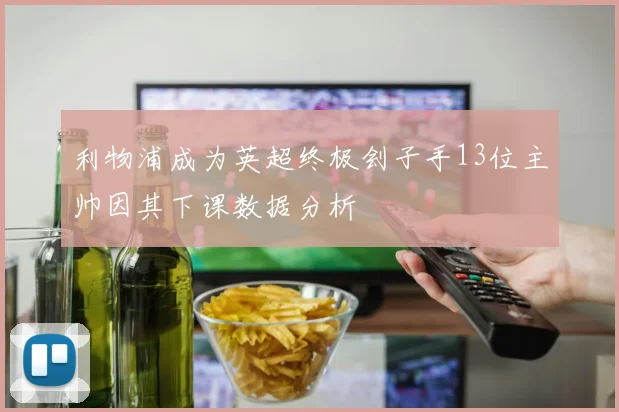 利物浦成为英超终极刽子手13位主帅因其下课数据分析