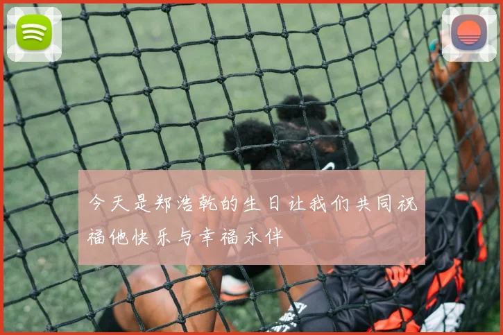 今天是郑浩乾的生日让我们共同祝福他快乐与幸福永伴